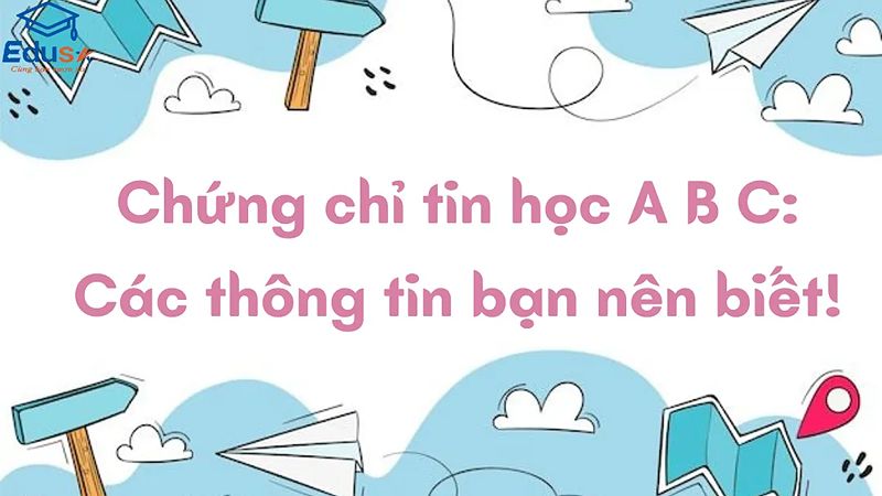 Chứng chỉ tin học A B C: Các thông tin bạn nên biết!