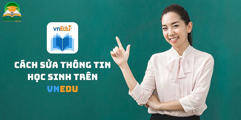 Hướng Dẫn Chi Tiết: Cách Sửa Thông Tin Học Sinh Trên Vnedu