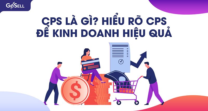 CPS là gì? Hiểu rõ CPS để kinh doanh hiệu quả